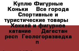  Куплю Фигурные Коньки  - Все города Спортивные и туристические товары » Хоккей и фигурное катание   . Дагестан респ.,Геологоразведка п.